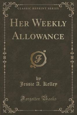 Her Weekly Allowance (Classic Reprint) by Jessie A Kelley image
