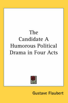 The Candidate A Humorous Political Drama in Four Acts on Paperback by Gustave Flaubert