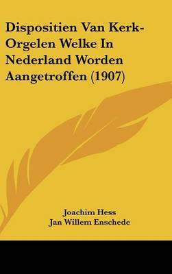 Dispositien Van Kerk-Orgelen Welke in Nederland Worden Aangetroffen (1907) by Joachim Hess image