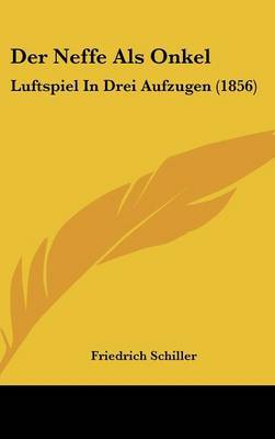 Der Neffe ALS Onkel: Luftspiel in Drei Aufzugen (1856) on Hardback by Friedrich Schiller