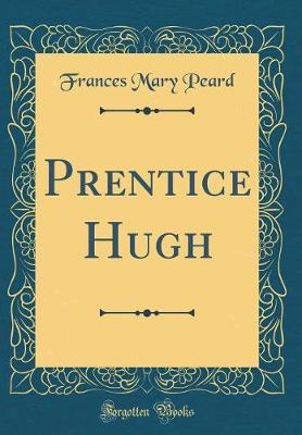 Prentice Hugh (Classic Reprint) by Frances Mary Peard image