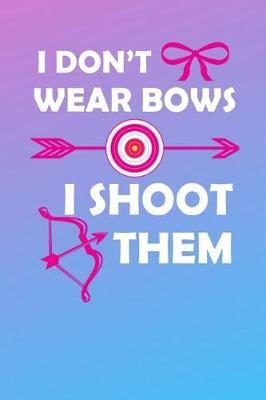 I Don't Wear Bows I Shoot Them by Archery Journals McG Co image