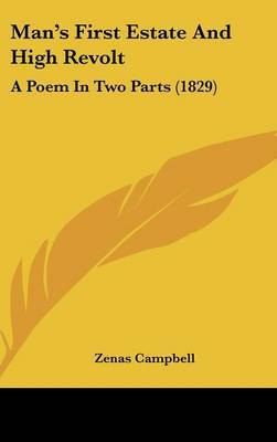 Man's First Estate And High Revolt: A Poem In Two Parts (1829) on Hardback by Zenas Campbell