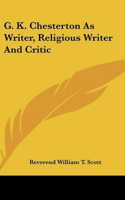 G. K. Chesterton as Writer, Religious Writer and Critic by Reverend William T. Scott image