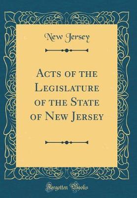 Acts of the Legislature of the State of New Jersey (Classic Reprint) by New Jersey image