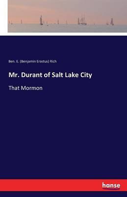 Mr. Durant of Salt Lake City by Benjamin E Rich