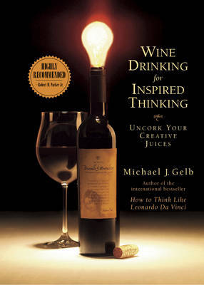 Wine Drinking for Inspired Thinking: Uncork Your Creative Juices by Michael J Gelb image