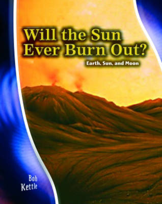Will the Sun Ever Burn Out?: Earth, Sun and Moon by Rosalind Mist image
