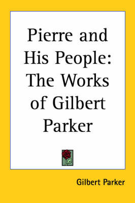 Pierre and His People: The Works of Gilbert Parker on Paperback by Gilbert Parker