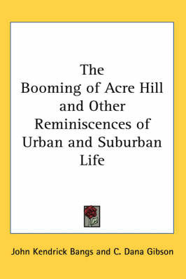 The Booming of Acre Hill and Other Reminiscences of Urban and Suburban Life on Paperback by John Kendrick Bangs