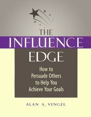 The Influence Edge: How to Persuade Others to Help you Achieve Your Goals by Alan A. Vengel image