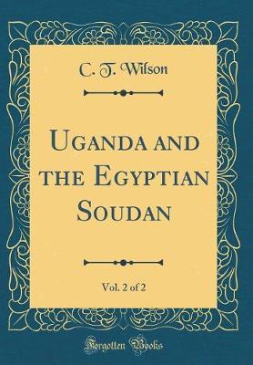 Uganda and the Egyptian Soudan, Vol. 2 of 2 (Classic Reprint) by C T Wilson image