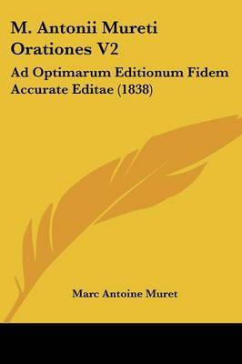 M. Antonii Mureti Orationes V2: Ad Optimarum Editionum Fidem Accurate Editae (1838) by Marc Antoine Muret image