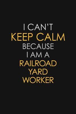 I Can't Keep Calm Because I Am A Railroad Yard Worker by Blue Stone Publishers image