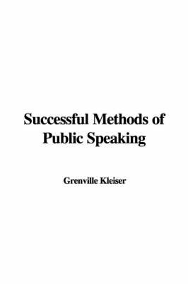 Successful Methods of Public Speaking on Paperback by Grenville Kleiser