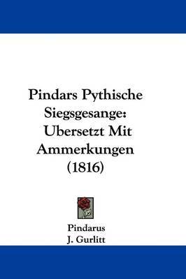 Pindars Pythische Siegsgesange: Ubersetzt Mit Ammerkungen (1816) on Hardback by Pindarus