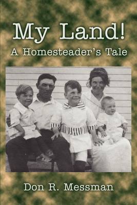 My Land!: A Homesteader's Tale by Don R. Messman image