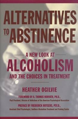 Alternatives to Abstinence: A New Look at Alcoholism and the Choices in Treatment by Heather Ogilvie image