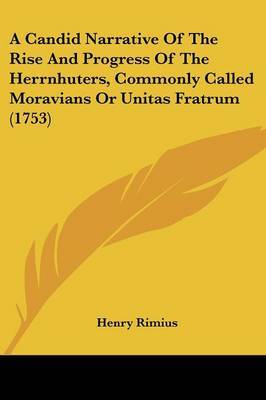 A Candid Narrative of the Rise and Progress of the Herrnhuters, Commonly Called Moravians or Unitas Fratrum (1753) on Paperback by Henry Rimius