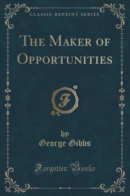 The Maker of Opportunities (Classic Reprint) by George Gibbs image