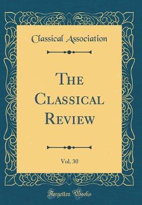 The Classical Review, Vol. 30 (Classic Reprint) by Classical Association image