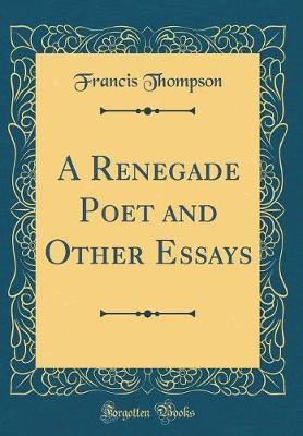A Renegade Poet and Other Essays (Classic Reprint) by Francis Thompson image