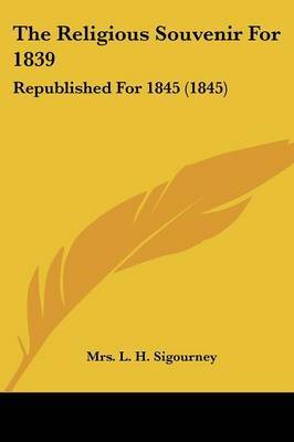 The Religious Souvenir For 1839: Republished For 1845 (1845) on Paperback by Mrs L H Sigourney