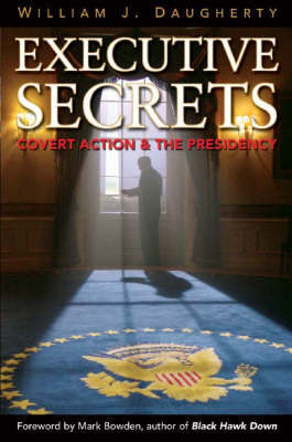 Executive Secrets: Covert Action and the Presidency by William J Daugherty image