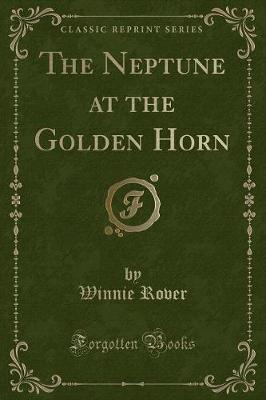 The Neptune at the Golden Horn (Classic Reprint) by Winnie Rover image