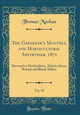 The Gardener's Monthly, and Horticultural Advertiser, 1871, Vol. 13 by Thomas Meehan image