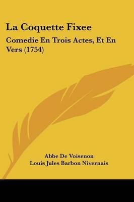 La Coquette Fixee: Comedie En Trois Actes, Et En Vers (1754) by Abbe De Voisenon image