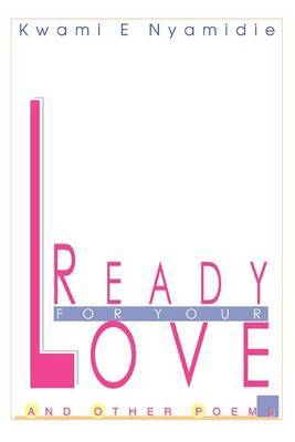 Ready for Your Love: And Other Poems by Kwami E. Nyamidie image