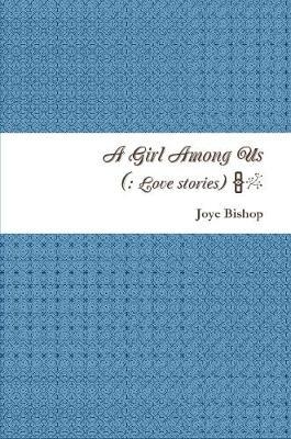 A Girl Among Us : A Collection of Love Stories by Joye Bishop image