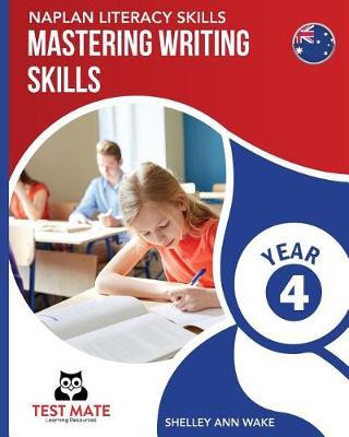 NAPLAN LITERACY SKILLS Mastering Writing Skills Year 4 by Shelley Ann Wake image