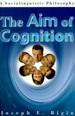 The Aim of Cognition by Joseph E Bigio