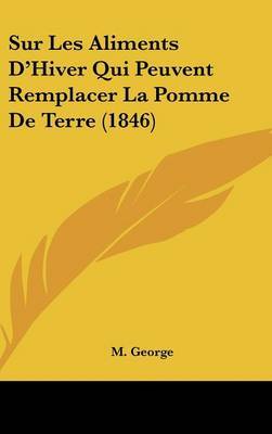 Sur Les Aliments D'Hiver Qui Peuvent Remplacer La Pomme de Terre (1846) by M George image