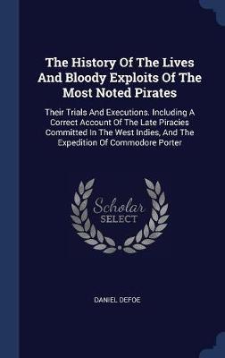The History of the Lives and Bloody Exploits of the Most Noted Pirates by Daniel Defoe image