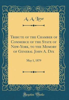 Tribute of the Chamber of Commerce of the State of New-York, to the Memory of General John A. Dix by A a Low image