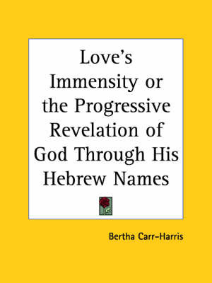 Love's Immensity or the Progressive Revelation of God Through His Hebrew Names by Bertha Carr-Harris image