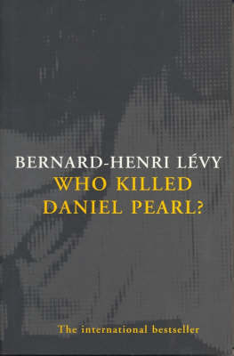 Who Killed Daniel Pearl? by Bernard-Henri Levy