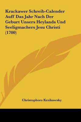 Krackawer Schreib-Calender Auff Das Jahr Nach Der Geburt Unsers Heylands Und Seeligmachers Jesu Christi (1700) by Christophoro Krzikawsky image