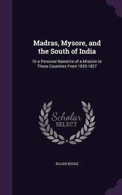 Madras, Mysore, and the South of India on Hardback by Elijah Hoole