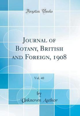 Journal of Botany, British and Foreign, 1908, Vol. 40 (Classic Reprint) by Unknown Author image
