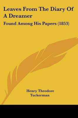 Leaves From The Diary Of A Dreamer: Found Among His Papers (1853) on Paperback by Henry Theodore Tuckerman