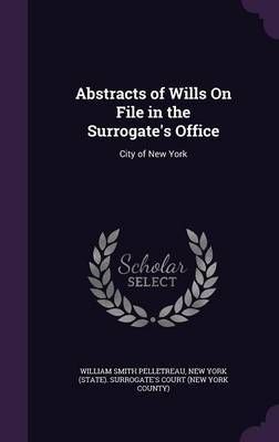 Abstracts of Wills on File in the Surrogate's Office by William Smith Pelletreau image