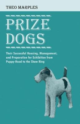 Prize Dogs - Their Successful Housing, Management, and Preparation for Exhibition from Puppy-Hood to the Show Ring by Theo, Marples image