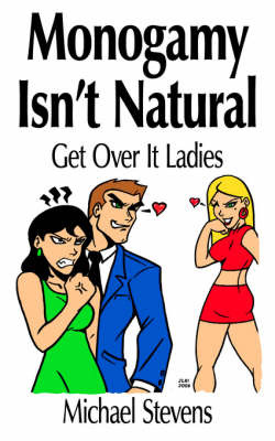 Monogamy Isn't Natural: Get Over It Ladies on Paperback by Michael Stevens