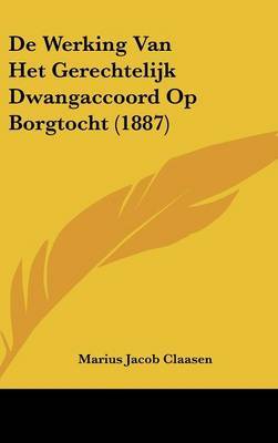de Werking Van Het Gerechtelijk Dwangaccoord Op Borgtocht (1887) by Marius Jacob Claasen image