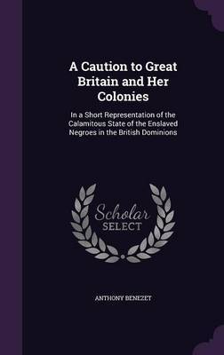 A Caution to Great Britain and Her Colonies on Hardback by Anthony Benezet