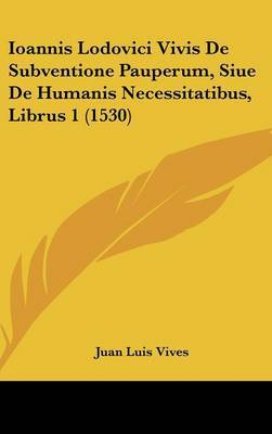 Ioannis Lodovici Vivis De Subventione Pauperum, Siue De Humanis Necessitatibus, Librus 1 (1530) by Juan Luis Vives image